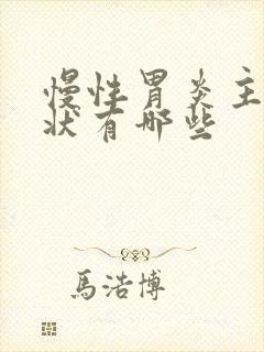 慢性胃炎主要症状有哪些