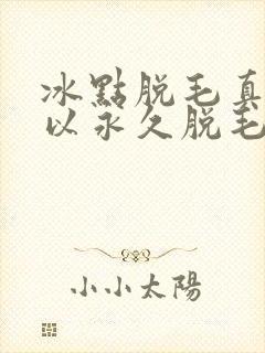 冰点脱毛真的可以永久脱毛吗