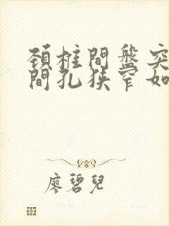 颈椎间盘突出椎间孔狭窄如何治疗