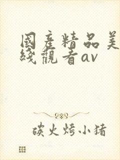 国产精品美女在线观看av