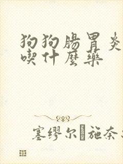 狗狗肠胃炎拉血吃什么药