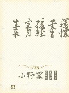 生完孩子还没有来月经会怀孕吗