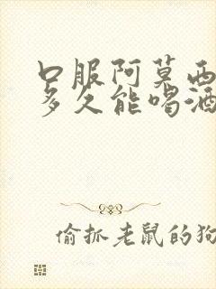 口服阿莫西林后多久能喝酒