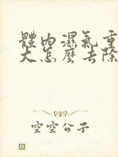 体内湿气重火气大怎么去除