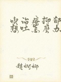 吃治疗抑郁的药想吐怎么办