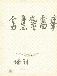 全身感觉疲劳无力怎么回事