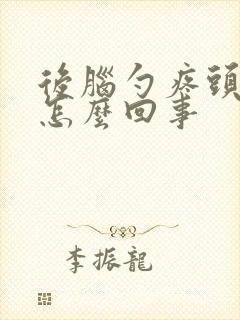 后脑勺疼头疼是怎么回事