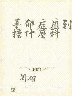 忧郁症应到医院挂什么科