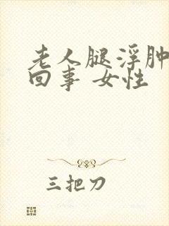 老人腿浮肿怎么回事 女性