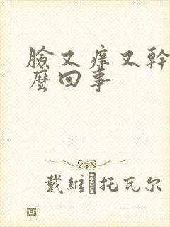 脸又痒又干是怎么回事封面