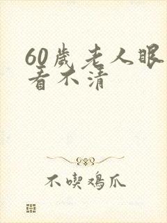 60岁老人眼睛看不清