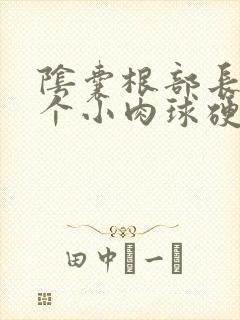 阴囊根部长了一个小肉球硬硬的
