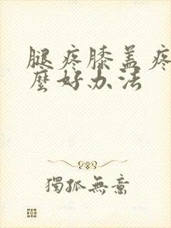 腿疼膝盖疼有什么好办法