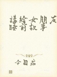 讲给女朋友听的睡前故事