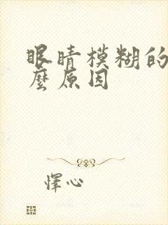 眼睛模糊的是什么原因