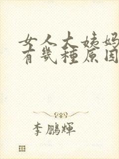 女人大姨妈推迟有几种原因