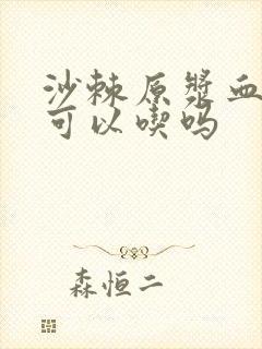 沙棘原浆血脂高可以吃吗