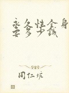 永久性全身脱毛要多少钱