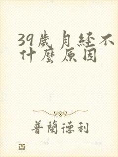 39岁月经不调什么原因
