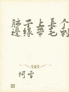 肺子上长个结节边缘带毛刺