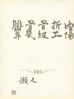 腓骨骨折内固定算几级工伤