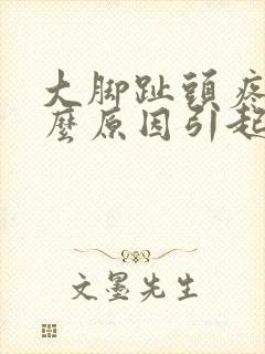 大脚趾头疼痛什么原因引起