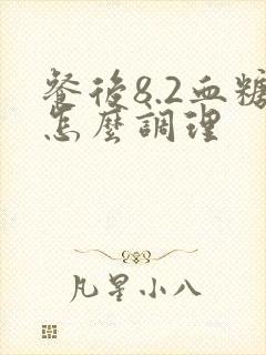 餐后8.2血糖怎么调理