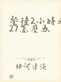 餐后2小时血糖27怎么办