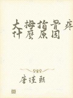 大拇指骨疼痛是什么原因