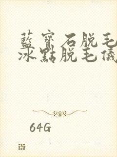 蓝宝石脱毛仪和冰点脱毛仪哪个好