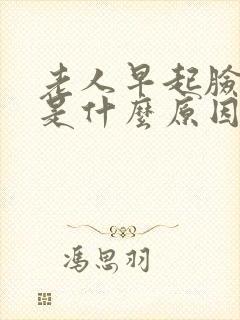 老人早起脸浮肿是什么原因