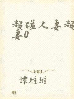 超碰人妻超碰人妻0