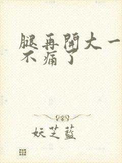 腿再开大一点就不痛了
