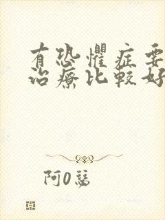 有恐惧症要怎样治疗比较好北京
