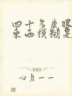 四十多岁眼睛看东西模糊是怎么回事