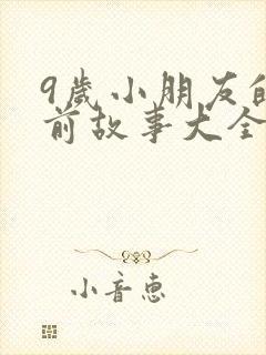 9岁小朋友的睡前故事大全