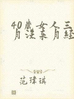 40岁女人三个月没来月经了怎么回事