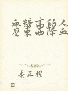 血糖高的人吃什么东西降血糖最快