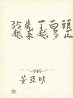 35岁了白头发越来越多正常么