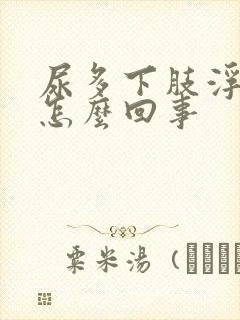 尿多下肢浮肿是怎么回事