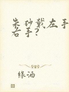 朱砂戴左手还是右手?