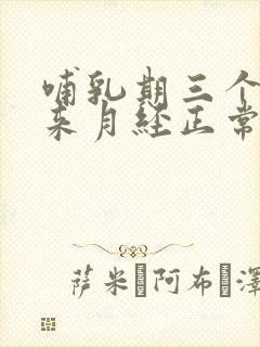 哺乳期三个多月来月经正常吗