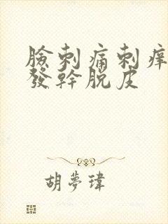 脸刺痛刺痒发红发干脱皮