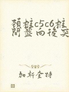 颈椎c5c6椎间盘向后突出怎么办