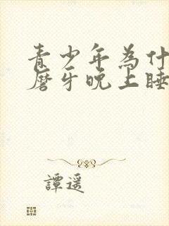 青少年为什么会磨牙晚上睡觉