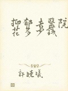 抑郁去医院看要花多少钱