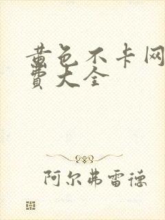黄色不卡网站免费大全