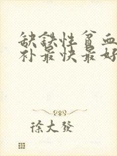缺铁性贫血怎么补最快最好