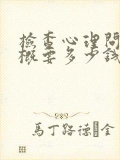 检查心理问题大概要多少钱