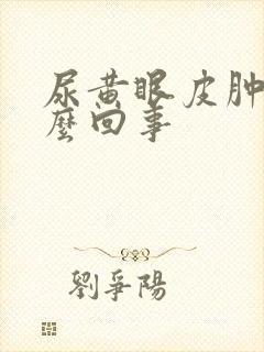尿黄眼皮肿是怎么回事